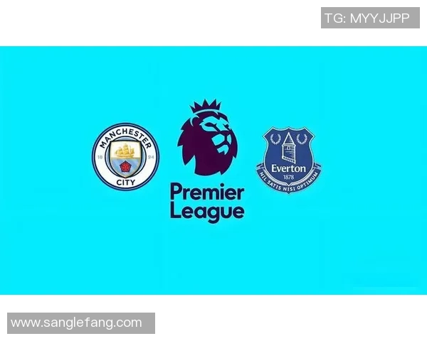 曼城与埃弗顿精彩对决直播平台全攻略及观看指南